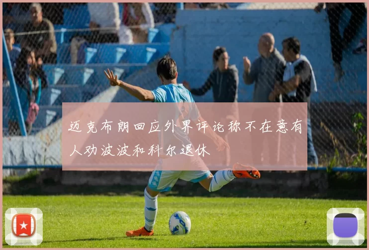 迈克布朗回应外界评论称不在意有人劝波波和科尔退休
