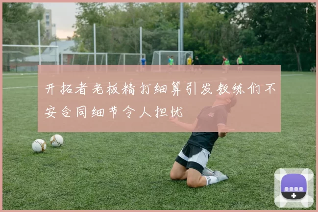 开拓者老板精打细算引发教练们不安合同细节令人担忧